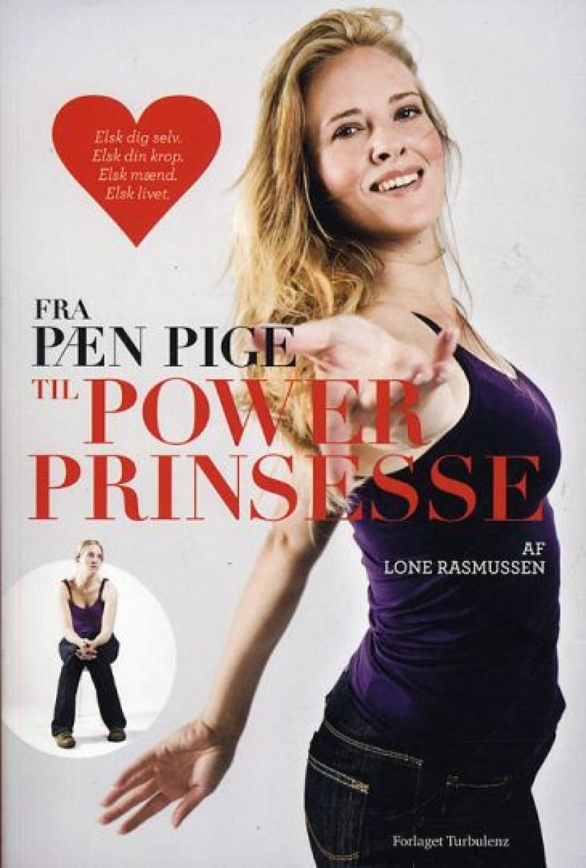 Lone Rasmussen (f. 1978): Fra pæn pige til powerprinsesse : elsk dig selv, elsk din krop, elsk mænd, elsk livet