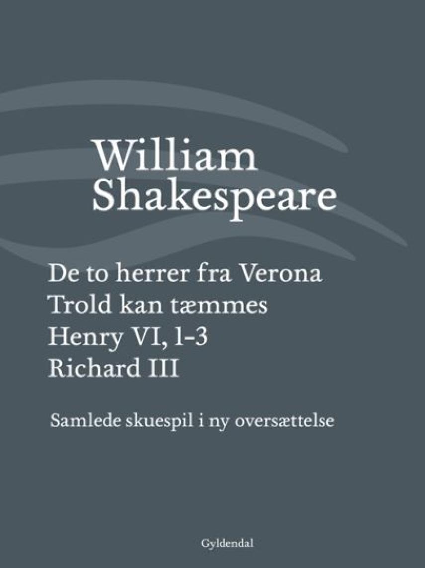 William Shakespeare: Samlede skuespil i ny oversættelse. Bind 1, De to herrer fra Verona : Trold kan tæmmes : Henry VI, 1-3 : Richard III