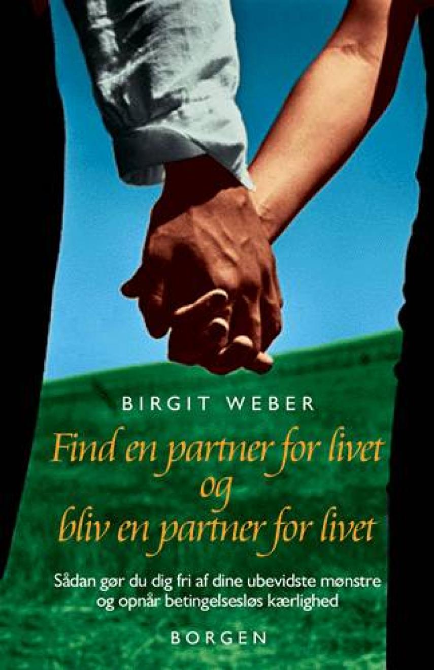 Birgit Weber: Find en partner for livet og bliv en partner for livet : sådan gør du dig fri af dine ubevidste mønstre og opnår betingelsesløs kærlighed