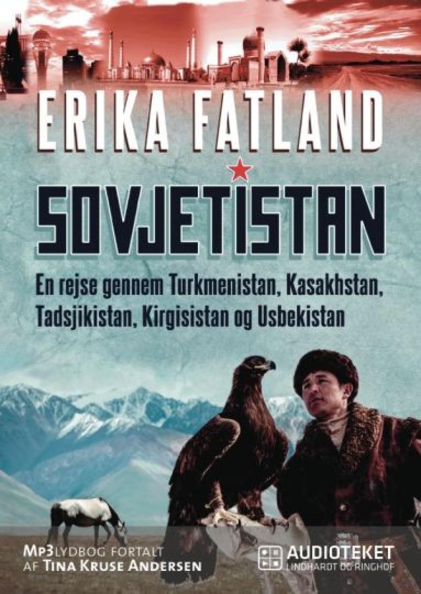 Erika Fatland: Sovjetistan : en rejse gennem Turkmenistan, Kasakhstan, Tadsjikistan, Kirgisistan og Usbekistan